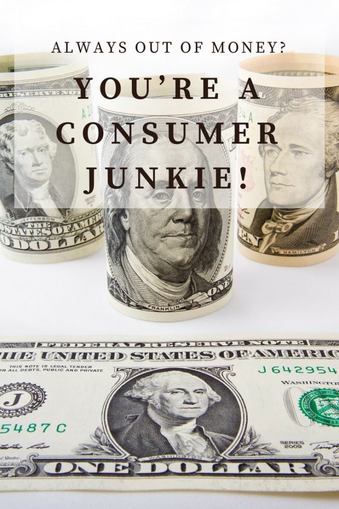 Always out of money – You’re a consumer junkie