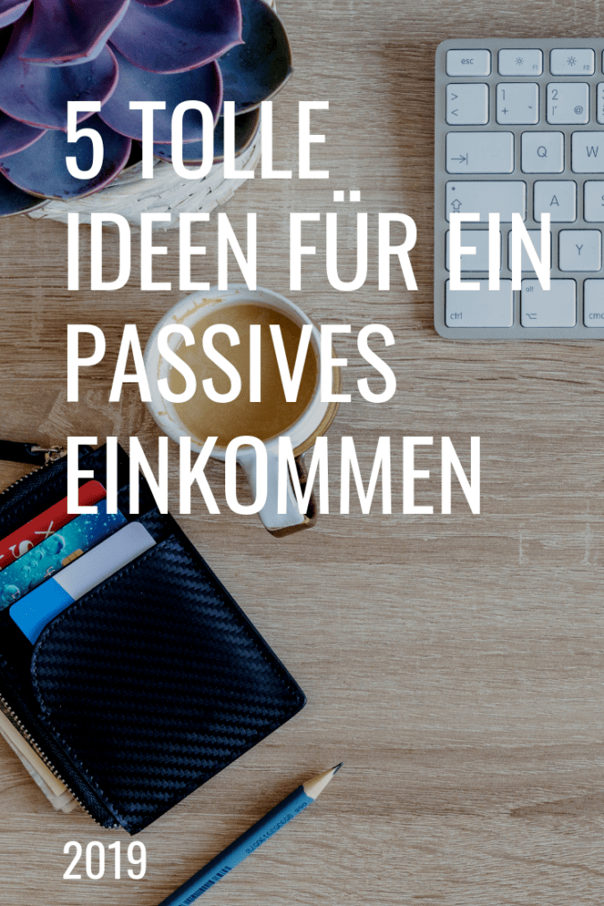 5 super Ideen für den Aufbau eines passiven Einkommens 2019. Passives Einkommen 2019 aufbauen? Mit diesen 5 Tipps geht das.
